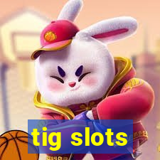 tig slots